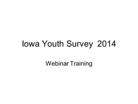 Iowa Youth Survey 2014 Webinar Training. Introduction of Speakers Pat McGovern, Iowa Department of Public Health Amy Mason, Iowa Consortium for Substance.