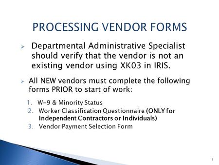  Departmental Administrative Specialist should verify that the vendor is not an existing vendor using XK03 in IRIS.  All NEW vendors must complete the.