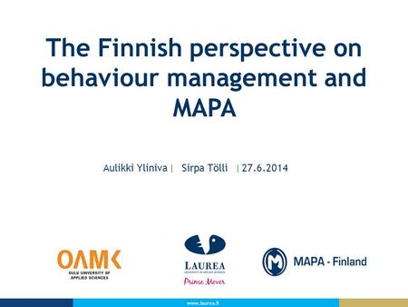 Www.laurea.fi The Finnish perspective on behaviour management and MAPA Aulikki Yliniva Sirpa Tölli 27.6.2014.