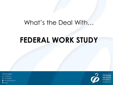 What’s the Deal With… FEDERAL WORK STUDY. WHAT’S THE DEAL WITH Federal Work Study (FWS) JOBS? Presented by: Center for Career Services, Student Employment.