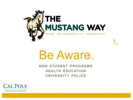 Be Smart. Be Safe. Be Aware. NEW STUDENT PROGRAMS HEALTH EDUCATION UNIVERSITY POLICE.