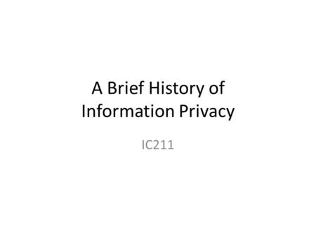 A Brief History of Information Privacy IC211. Colonial America Eavesdropping “listen[ing] under walls or windows, or the eaves of a house, to hearken.