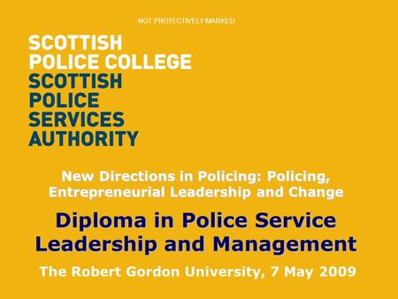 New Directions in Policing: Policing, Entrepreneurial Leadership and Change Diploma in Police Service Leadership and Management New Directions in Policing:
