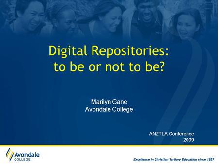 Digital Repositories: to be or not to be? Marilyn Gane Avondale College ANZTLA Conference 2009.
