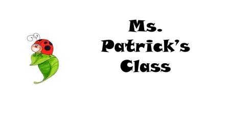 Ms. Patrick’s Class. Homework Homework will be passed out on Tuesdays and will be due back to school on Monday of the next week. Should be completed in.