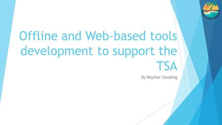 Offline and Web-based tools development to support the TSA By Reymar Gooding.