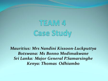 TEAM 4 Case Study Mauritius: Mrs Nandini Kissoon-Luckputtya