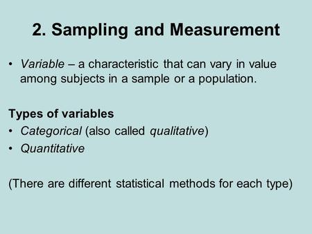 2. Sampling and Measurement Variable – a characteristic that can vary in value among subjects in a sample or a population. Types of variables Categorical.