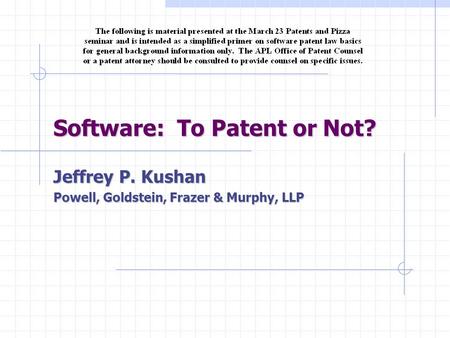 Software: To Patent or Not? Jeffrey P. Kushan Powell, Goldstein, Frazer & Murphy, LLP.