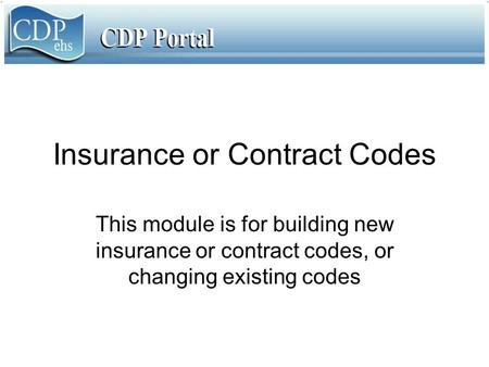 Insurance or Contract Codes This module is for building new insurance or contract codes, or changing existing codes.
