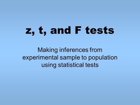 Z, t, and F tests Making inferences from experimental sample to population using statistical tests.