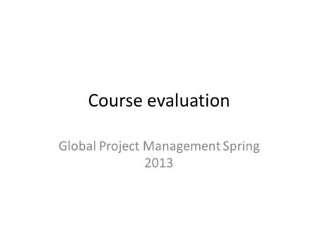Course evaluation Global Project Management Spring 2013.