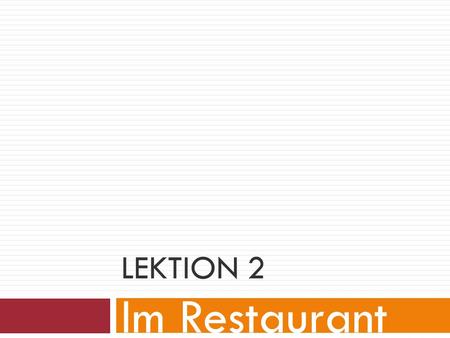 LEKTION 2 Im Restaurant. objectives After completing this lesson, student should be able to:  Order food and drinks in German  Say their impression.