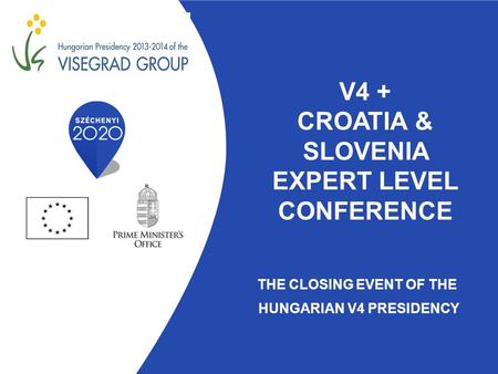 V4 + CROATIA & SLOVENIA EXPERT LEVEL CONFERENCE THE CLOSING EVENT OF THE HUNGARIAN V4 PRESIDENCY.