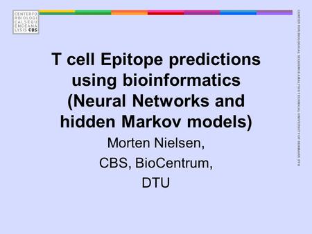 CENTER FOR BIOLOGICAL SEQUENCE ANALYSISTECHNICAL UNIVERSITY OF DENMARK DTU T cell Epitope predictions using bioinformatics (Neural Networks and hidden.
