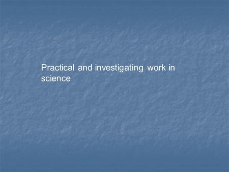 Practical and investigating work in science. This work have many names in school context, e.g.: experiments, investigations, observations, analyzing,