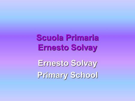Scuola Primaria Ernesto Solvay Ernesto Solvay Primary School.