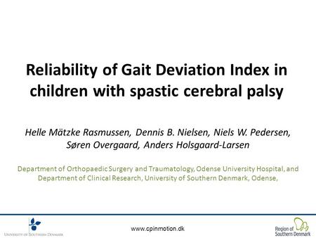 Www.cpinmotion.dk Reliability of Gait Deviation Index in children with spastic cerebral palsy Helle Mätzke Rasmussen, Dennis B. Nielsen, Niels W. Pedersen,