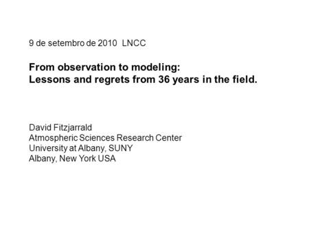 9 de setembro de 2010 LNCC From observation to modeling: Lessons and regrets from 36 years in the field. David Fitzjarrald Atmospheric Sciences Research.
