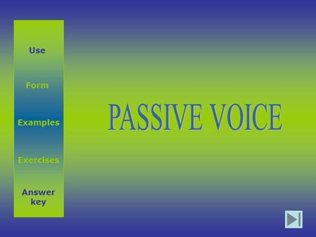 Use Examples Answer key Exercises Form. USE Usa-se a voz passiva:  quando o sujeito não é a pessoa que praticou a acção; Pop singers are used as models.