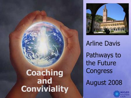 NÚCLEO Pensamento & Ação Coaching and Conviviality Arline Davis Pathways to the Future Congress August 2008.