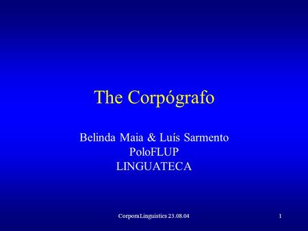 Corpora Linguistics 23.08.041 The Corpógrafo Belinda Maia & Luís Sarmento PoloFLUP LINGUATECA.