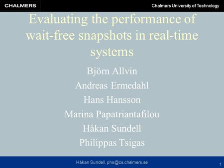 Håkan Sundell, Chalmers University of Technology 1 Evaluating the performance of wait-free snapshots in real-time systems Björn Allvin.