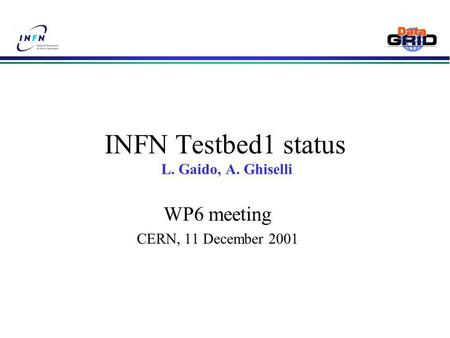 INFN Testbed1 status L. Gaido, A. Ghiselli WP6 meeting CERN, 11 December 2001.