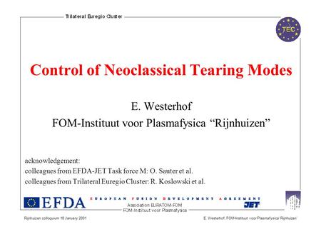 Rijnhuizen colloquium 18 January 2001 E. Westerhof, FOM-Instituut voor Plasmafysica‘ Rijnhuizen’ Control of Neoclassical Tearing Modes E. Westerhof FOM-Instituut.