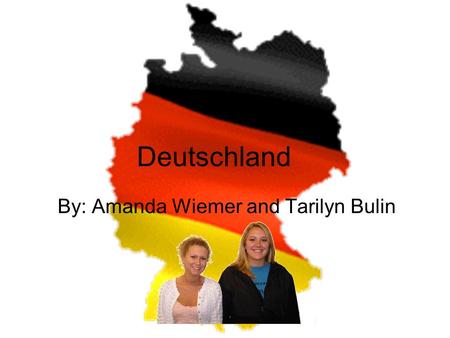 Deutschland By: Amanda Wiemer and Tarilyn Bulin.