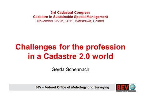 3rd Cadastral Congress Cadastre in Sustainable Spatial Management November 23-25, 2011, Warszawa, Poland Challenges for the profession in a Cadastre 2.0.