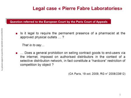 Le présent support ne peut être reproduit sans autorisation 1 Legal case « Pierre Fabre Laboratories»  Is it legal to require the permanent presence of.