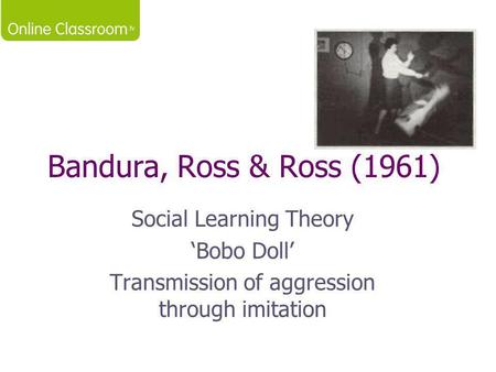 Bandura, Ross & Ross (1961) Social Learning Theory ‘Bobo Doll’