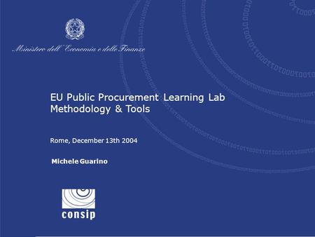1 Rome, December 13th 2004 EU Public Procurement Learning Lab Methodology & Tools Rome, December 13th 2004 Michele Guarino.