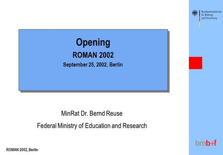 ROMAN 2002, Berlin Opening ROMAN 2002 September 25, 2002, Berlin Opening ROMAN 2002 September 25, 2002, Berlin MinRat Dr. Bernd Reuse Federal Ministry.