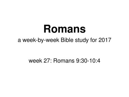a week-by-week Bible study for 2017 week 27: Romans 9:30-10:4