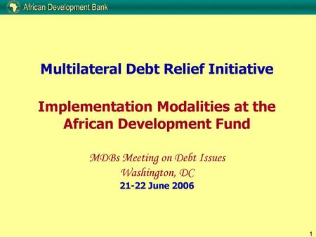 Multilateral Debt Relief Initiative Implementation Modalities at the African Development Fund MDBs Meeting on Debt Issues Washington, DC 21-22 June.