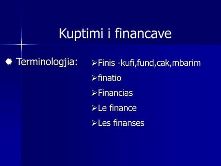 Kuptimi i financave Terminologjia: Finis -kufi,fund,cak,mbarim finatio