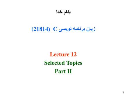 بنام خدا زبان برنامه نویسی  C (21814( Lecture 12 Selected Topics