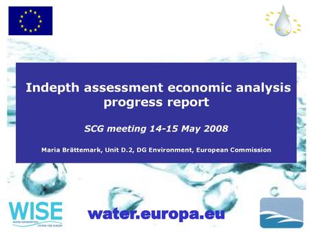 Indepth assessment economic analysis progress report SCG meeting 14-15 May 2008 Maria Brättemark, Unit D.2, DG Environment, European Commission.