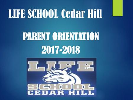 LIFE SCHOOL Cedar Hill PARENT ORIENTATION 2017-2018.
