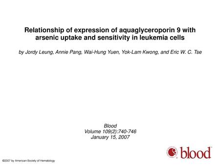 Relationship of expression of aquaglyceroporin 9 with arsenic uptake and sensitivity in leukemia cells by Jordy Leung, Annie Pang, Wai-Hung Yuen, Yok-Lam.