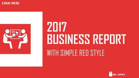 LOGO HERE 2017 BUSINESS REPORT WITH SIMPLE RED STYLE BY: YPPPT.