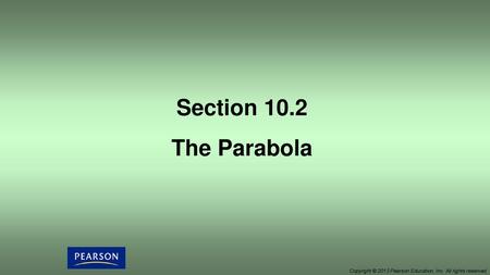 Section 10.2 The Parabola Copyright © 2013 Pearson Education, Inc. All rights reserved.