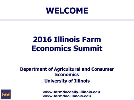 WELCOME 2016 Illinois Farm Economics Summit