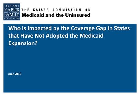 Who is Impacted by the Coverage Gap in States that Have Not Adopted the Medicaid Expansion? June 2015.