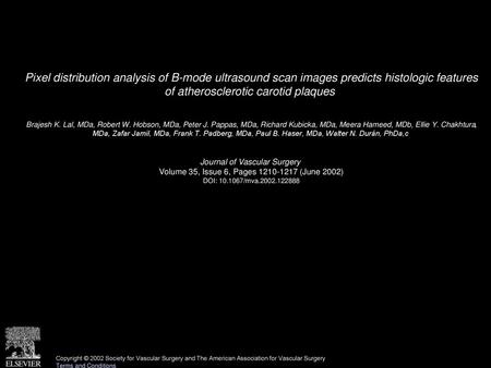Pixel distribution analysis of B-mode ultrasound scan images predicts histologic features of atherosclerotic carotid plaques  Brajesh K. Lal, MDa, Robert.