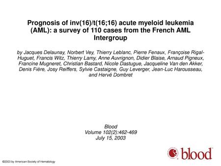 Prognosis of inv(16)/t(16;16) acute myeloid leukemia (AML): a survey of 110 cases from the French AML Intergroup by Jacques Delaunay, Norbert Vey, Thierry.