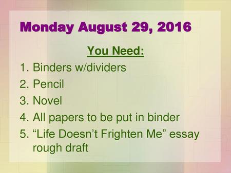Monday August 29, 2016 You Need: Binders w/dividers Pencil Novel