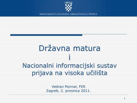 Državna matura i Nacionalni informacijski sustav prijava na visoka učilišta Vedran Mornar, FER Zagreb, 2. prosinca 2011.